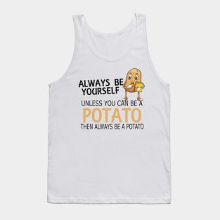 Potato - Always be yourself unless you can be a potato Tank Top